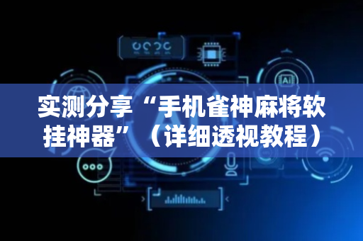 实测分享“手机雀神麻将软挂神器”（详细透视教程）-哔哩哔哩