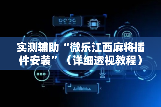实测辅助“微乐江西麻将插件安装”（详细透视教程）-哔哩哔哩
