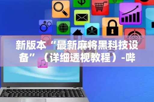 新版本“最新麻将黑科技设备”（详细透视教程）-哔哩哔哩