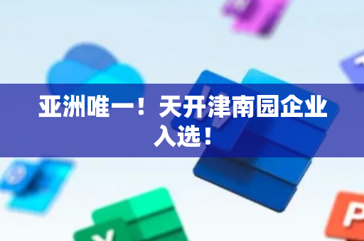 亚洲唯一！天开津南园企业入选！