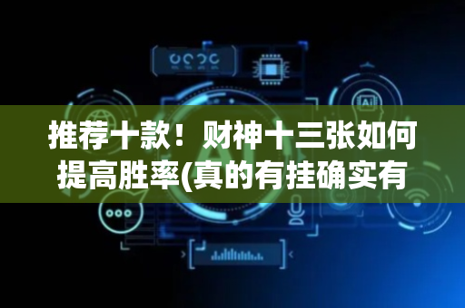 推荐十款！财神十三张如何提高胜率(真的有挂确实有挂)