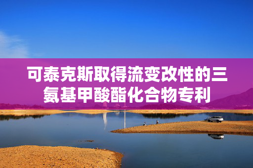 可泰克斯取得流变改性的三氨基甲酸酯化合物专利