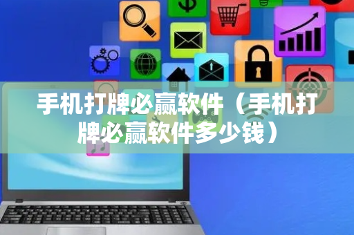 手机打牌必赢软件（手机打牌必赢软件多少钱）
