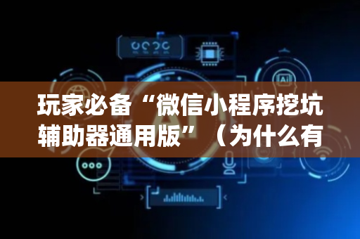 玩家必备“微信小程序挖坑辅助器通用版”（为什么有人一直赢)
