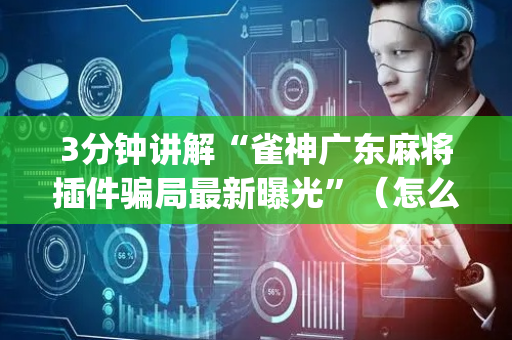3分钟讲解“雀神广东麻将插件骗局最新曝光”（怎么调胜率)