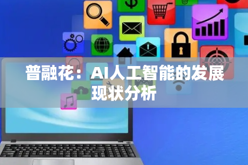 普融花：AI人工智能的发展现状分析