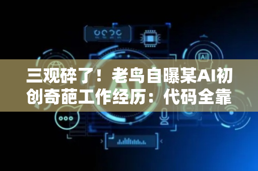 三观碎了！老鸟自曝某AI初创奇葩工作经历：代码全靠ChatGPT拼接