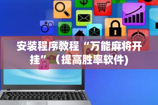 安装程序教程“万能麻将开挂”（提高胜率软件)