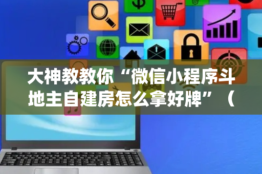 大神教教你“微信小程序斗地主自建房怎么拿好牌”（输赢跟id号有关系吗)