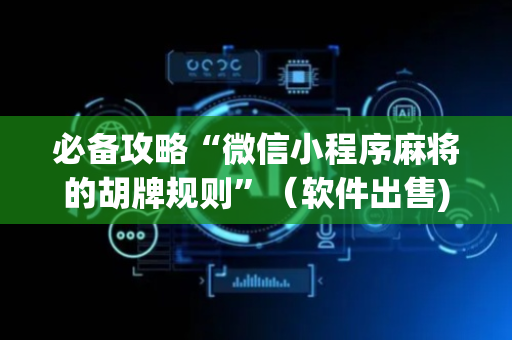 必备攻略“微信小程序麻将的胡牌规则”（软件出售)