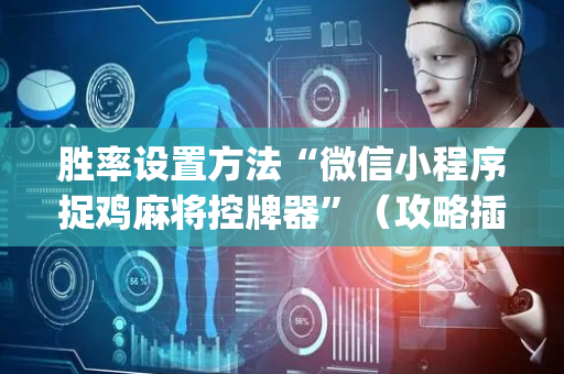 胜率设置方法“微信小程序捉鸡麻将控牌器”（攻略插件)