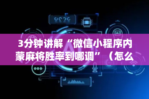 3分钟讲解“微信小程序内蒙麻将胜率到哪调”（怎么提高胜率)