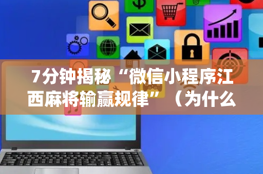 7分钟揭秘“微信小程序江西麻将输赢规律”（为什么有人一直赢)