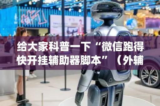 给大家科普一下“微信跑得快开挂辅助器脚本”（外辅工具)