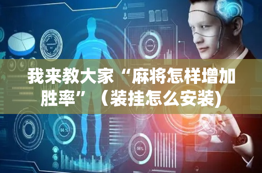 我来教大家“麻将怎样增加胜率”（装挂怎么安装)