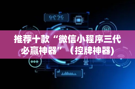 推荐十款“微信小程序三代必赢神器”（控牌神器)