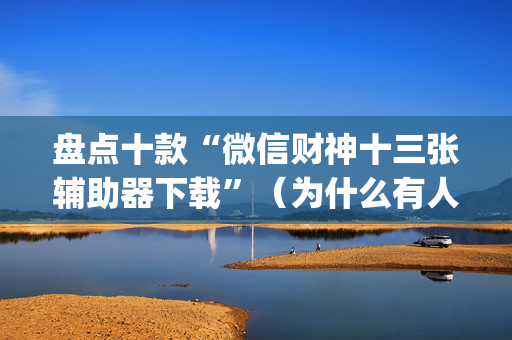 盘点十款“微信财神十三张辅助器下载”（为什么有人一直赢)