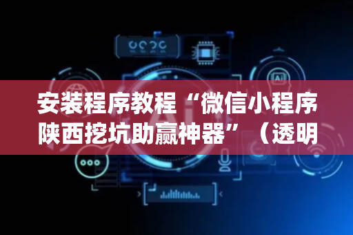安装程序教程“微信小程序陕西挖坑助赢神器”（透明器教程)