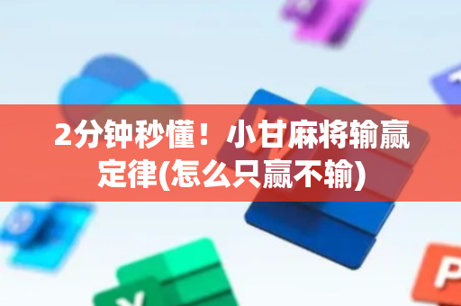 2分钟秒懂！小甘麻将输赢定律(怎么只赢不输)