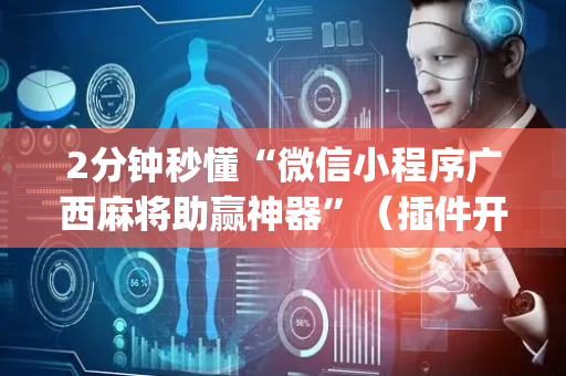 2分钟秒懂“微信小程序广西麻将助赢神器”（插件开挂免费AI)
