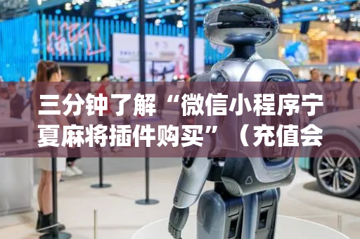三分钟了解“微信小程序宁夏麻将插件购买”（充值会提高胜率么)