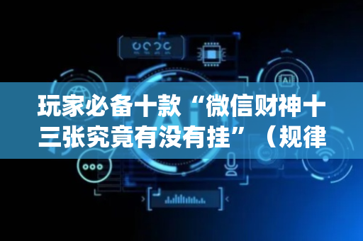 玩家必备十款“微信财神十三张究竟有没有挂”（规律确实有挂)