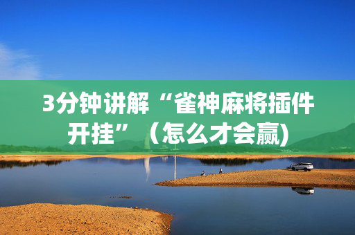 3分钟讲解“雀神麻将插件开挂”（怎么才会赢)