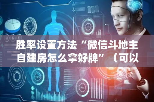 胜率设置方法“微信斗地主自建房怎么拿好牌”（可以设置输赢吗)