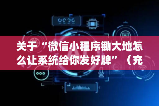 关于“微信小程序锄大地怎么让系统给你发好牌”（充值会提高胜率么)