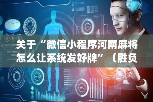 关于“微信小程序河南麻将怎么让系统发好牌”（胜负规律拿好牌)