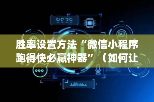 胜率设置方法“微信小程序跑得快必赢神器”（如何让系统发好牌)