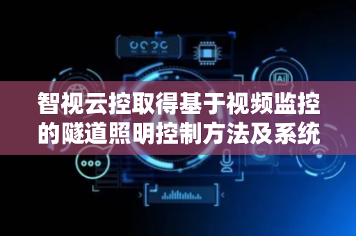 智视云控取得基于视频监控的隧道照明控制方法及系统专利