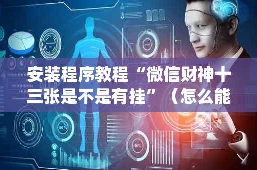 安装程序教程“微信财神十三张是不是有挂”（怎么能得到好牌)