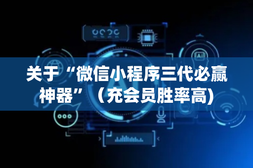 关于“微信小程序三代必赢神器”（充会员胜率高)