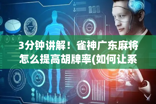 3分钟讲解！雀神广东麻将怎么提高胡牌率(如何让系统发好牌)