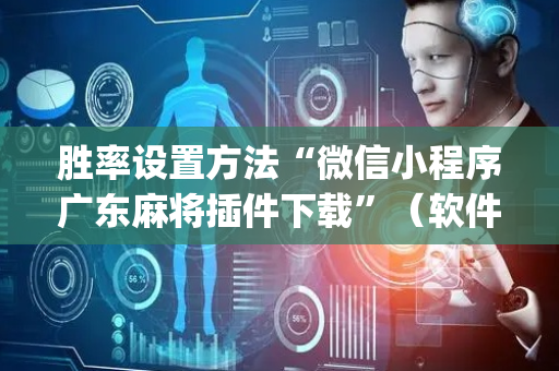 胜率设置方法“微信小程序广东麻将插件下载”（软件出售)