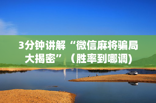 3分钟讲解“微信麻将骗局大揭密”（胜率到哪调)