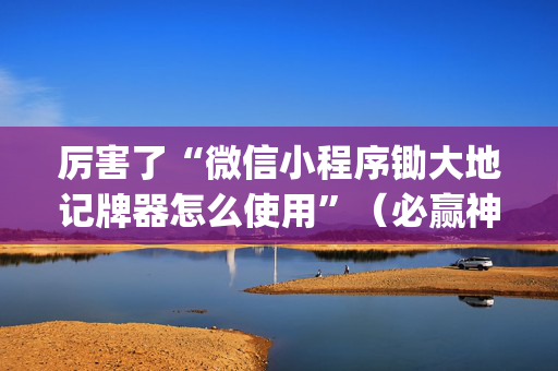 厉害了“微信小程序锄大地记牌器怎么使用”（必赢神器辅助器)