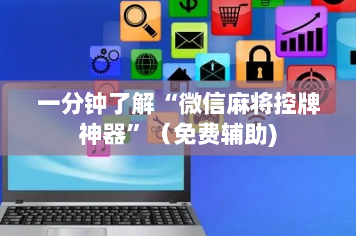 一分钟了解“微信麻将控牌神器”（免费辅助)