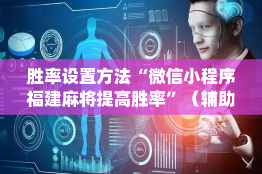胜率设置方法“微信小程序福建麻将提高胜率”（辅助神器免费)
