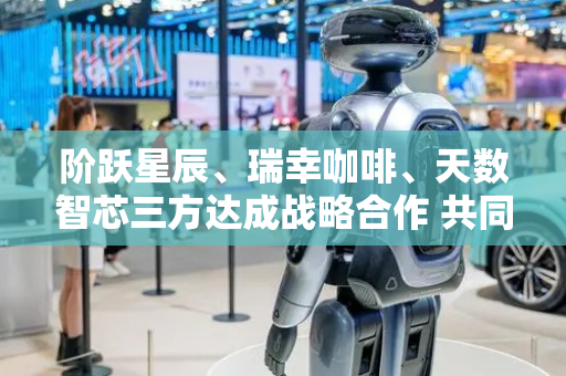 阶跃星辰、瑞幸咖啡、天数智芯三方达成战略合作 共同探索AI+新零售
