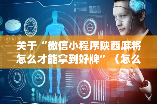 关于“微信小程序陕西麻将怎么才能拿到好牌”（怎么提高胜率)