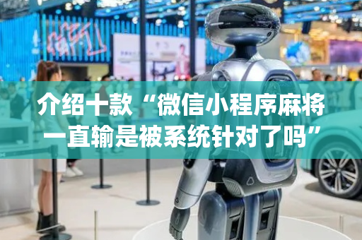 介绍十款“微信小程序麻将一直输是被系统针对了吗”（怎么能让牌好一点)