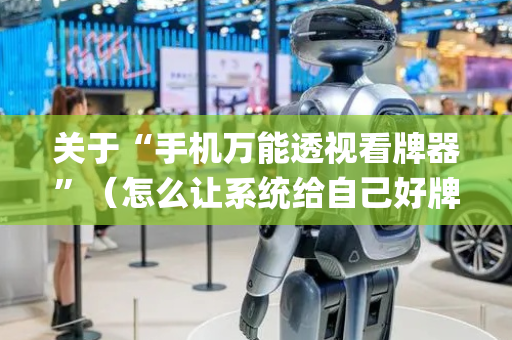 关于“手机万能透视看牌器”（怎么让系统给自己好牌)
