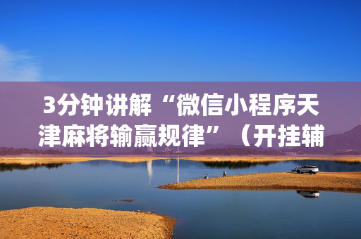 3分钟讲解“微信小程序天津麻将输赢规律”（开挂辅助脚本)