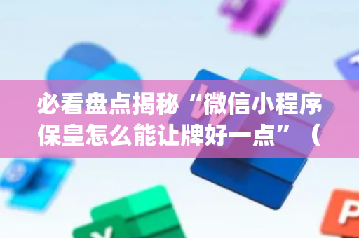 必看盘点揭秘“微信小程序保皇怎么能让牌好一点”（如何让系统发好牌)
