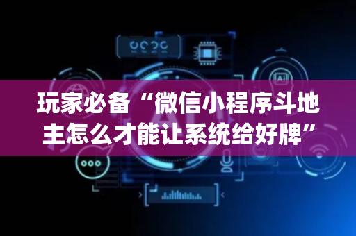 玩家必备“微信小程序斗地主怎么才能让系统给好牌”（确实有插件吗)