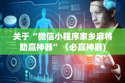关于“微信小程序家乡麻将助赢神器”（必赢神器)