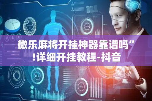 微乐麻将开挂神器靠谱吗”!详细开挂教程-抖音