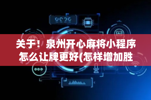 关于！泉州开心麻将小程序怎么让牌更好(怎样增加胜率)